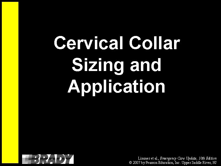 Cervical Collar Sizing and Application Limmer et al. , Emergency Care Update, 10 th
