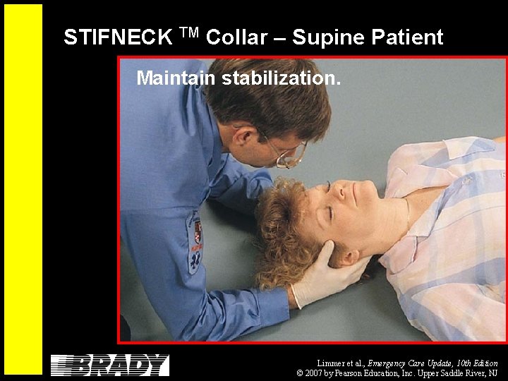 STIFNECK TM Collar – Supine Patient Maintain stabilization. Limmer et al. , Emergency Care
