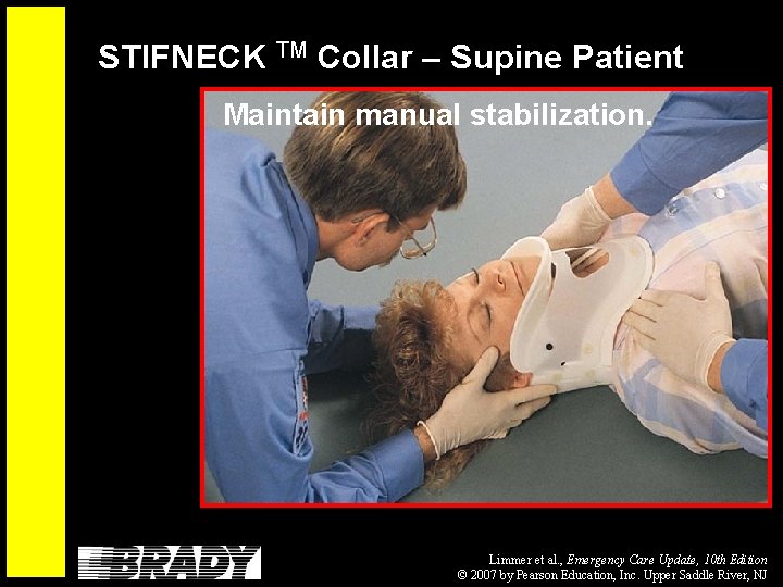 STIFNECK TM Collar – Supine Patient Maintain manual stabilization. Limmer et al. , Emergency