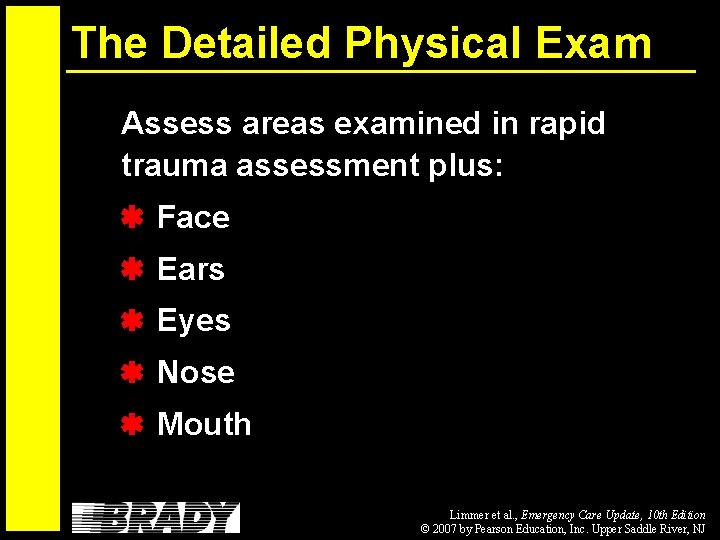 The Detailed Physical Exam Assess areas examined in rapid trauma assessment plus: Face Ears