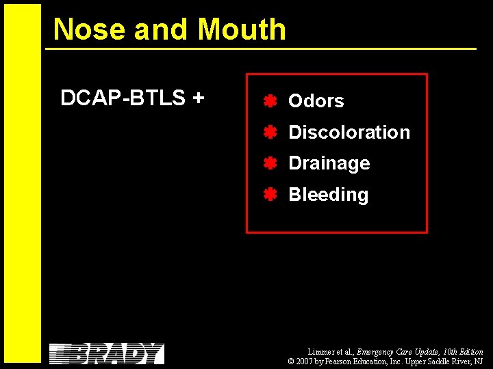 Nose and Mouth DCAP-BTLS + Odors Discoloration Drainage Bleeding Limmer et al. , Emergency