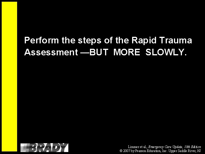 Perform the steps of the Rapid Trauma Assessment —BUT MORE SLOWLY. Limmer et al.