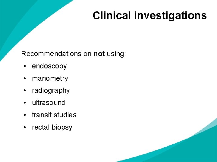 Clinical investigations Recommendations on not using: • endoscopy • manometry • radiography • ultrasound