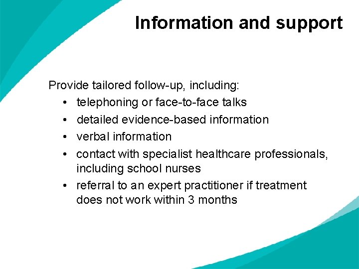 Information and support Provide tailored follow-up, including: • telephoning or face-to-face talks • detailed