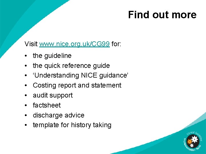 Find out more Visit www. nice. org. uk/CG 99 for: • • the guideline