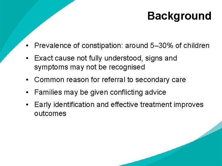 Background • Prevalence of constipation: around 5– 30% of children • Exact cause not