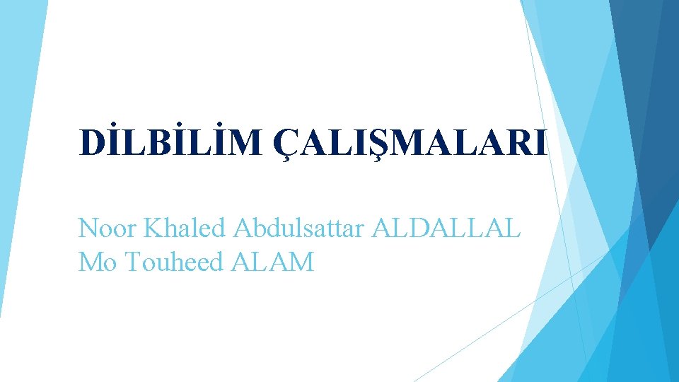 DİLBİLİM ÇALIŞMALARI Noor Khaled Abdulsattar ALDALLAL Mo Touheed ALAM 