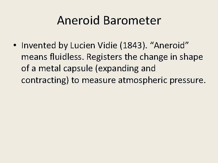 Aneroid Barometer • Invented by Lucien Vidie (1843). “Aneroid” means fluidless. Registers the change