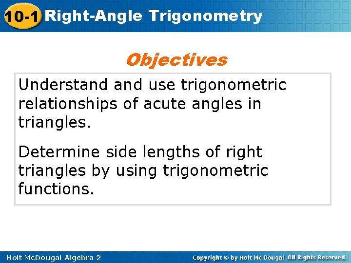 10 -1 Right-Angle Trigonometry Objectives Understand use trigonometric relationships of acute angles in triangles.