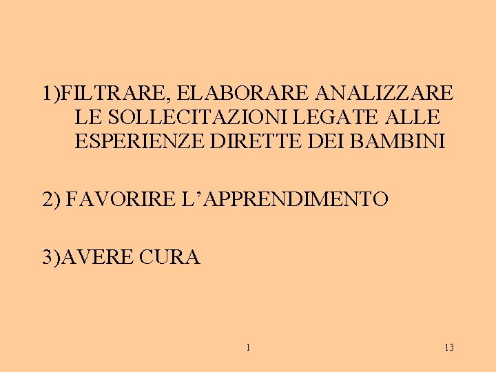 1)FILTRARE, ELABORARE ANALIZZARE LE SOLLECITAZIONI LEGATE ALLE ESPERIENZE DIRETTE DEI BAMBINI 2) FAVORIRE L’APPRENDIMENTO