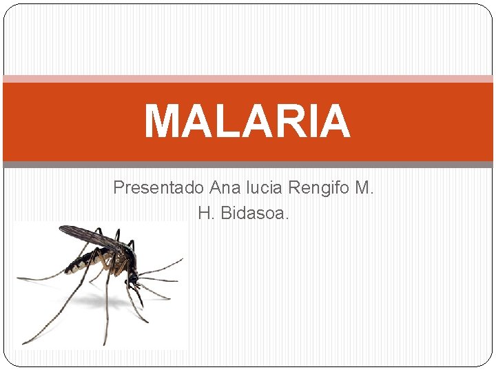 MALARIA Presentado Ana lucia Rengifo M. H. Bidasoa. 