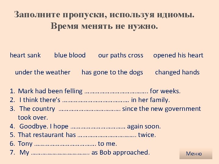 Заполните пропуски, используя идиомы. Время менять не нужно. heart sank blue blood under the