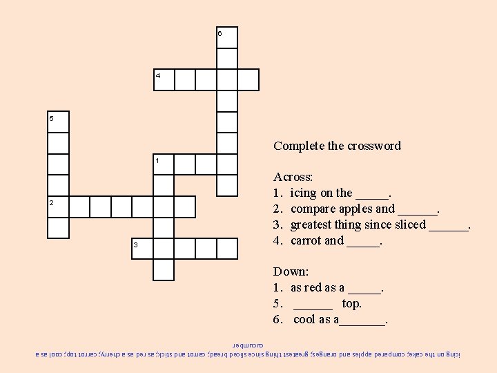 6 4 5 Complete the crossword 1 2 3 Across: 1. icing on the