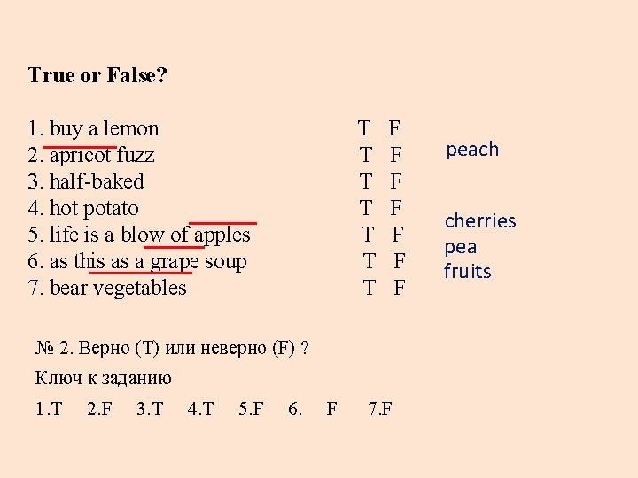 True or False? 1. buy a lemon 2. apricot fuzz 3. half-baked 4. hot