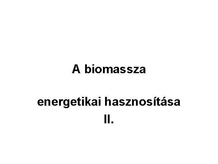 A biomassza energetikai hasznosítása II. 
