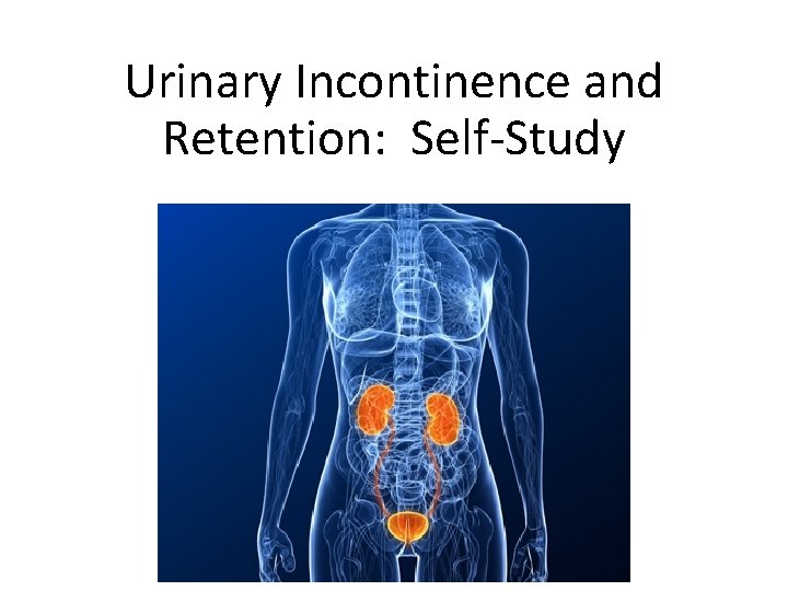 Urinary Incontinence and Retention: Self-Study 