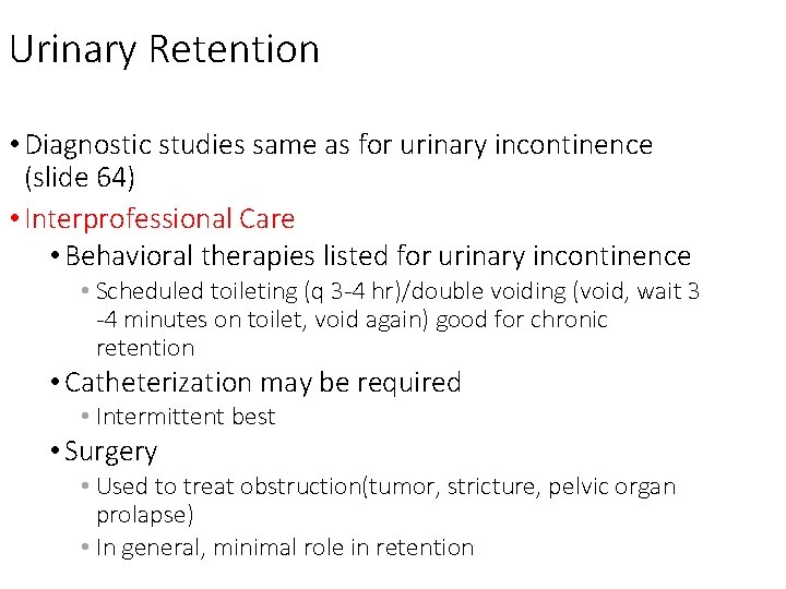 Urinary Retention • Diagnostic studies same as for urinary incontinence (slide 64) • Interprofessional