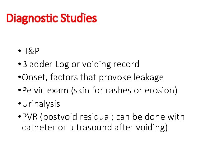 Diagnostic Studies • H&P • Bladder Log or voiding record • Onset, factors that Diagnostic Studies • H&P • Bladder Log or voiding record • Onset, factors that