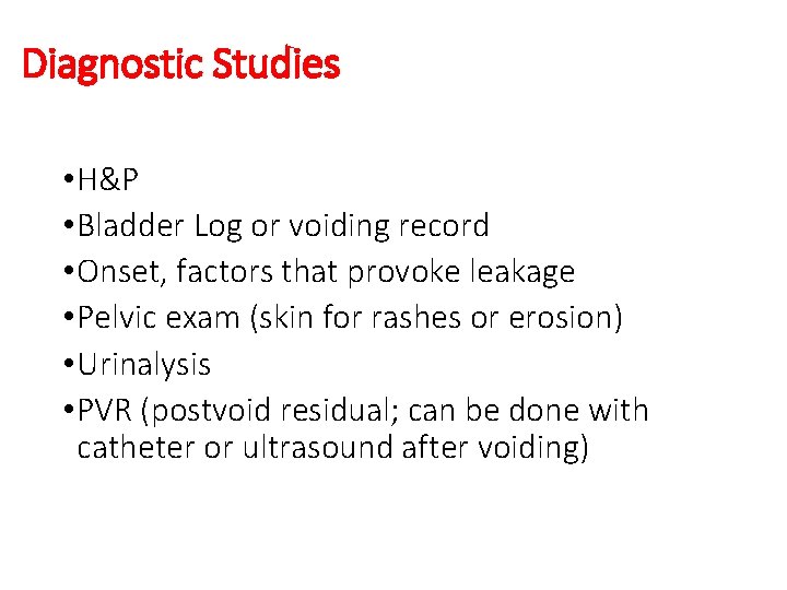 Diagnostic Studies • H&P • Bladder Log or voiding record • Onset, factors that