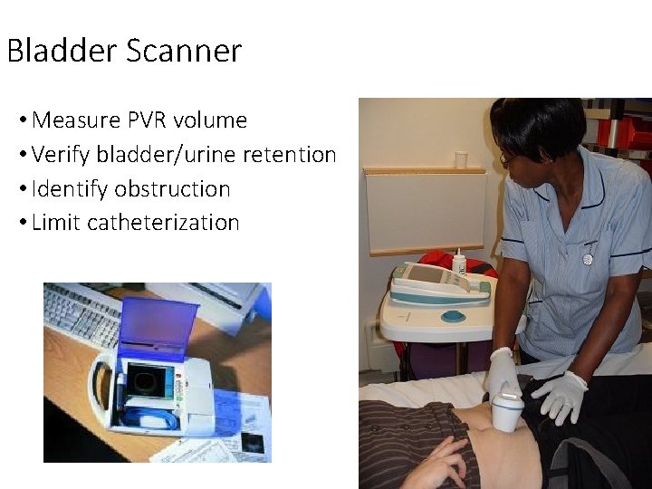 Bladder Scanner • Measure PVR volume • Verify bladder/urine retention • Identify obstruction •
