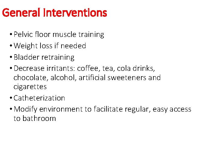 General Interventions • Pelvic floor muscle training • Weight loss if needed • Bladder