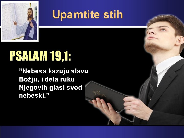 Upamtite stih PSALAM 19, 1: ”Nebesa kazuju slavu Božju, i dela ruku Njegovih glasi