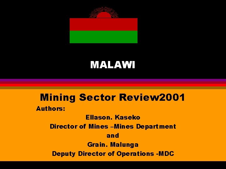 MALAWI Mining Sector Review 2001 Authors: Ellason. Kaseko Director of Mines –Mines Department and