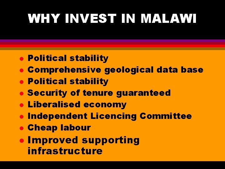 WHY INVEST IN MALAWI l l l l Political stability Comprehensive geological data base