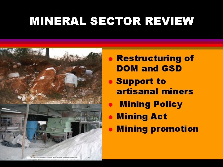 MINERAL SECTOR REVIEW l l l Restructuring of DOM and GSD Support to artisanal