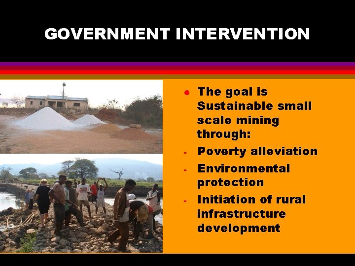 GOVERNMENT INTERVENTION l - The goal is Sustainable small scale mining through: Poverty alleviation