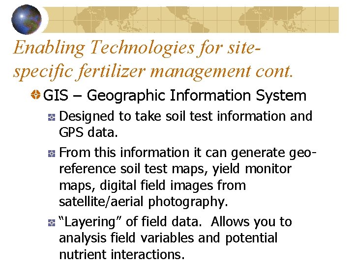 Enabling Technologies for sitespecific fertilizer management cont. GIS – Geographic Information System Designed to