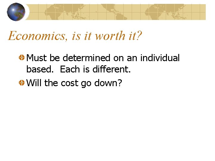 Economics, is it worth it? Must be determined on an individual based. Each is