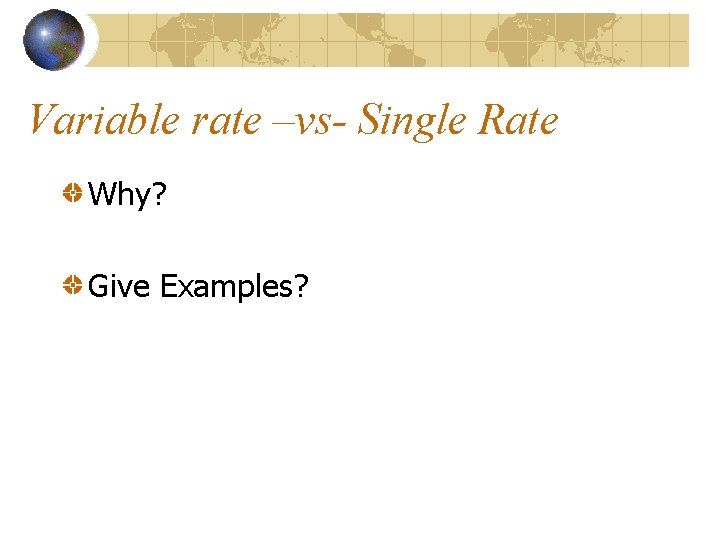Variable rate –vs- Single Rate Why? Give Examples? 