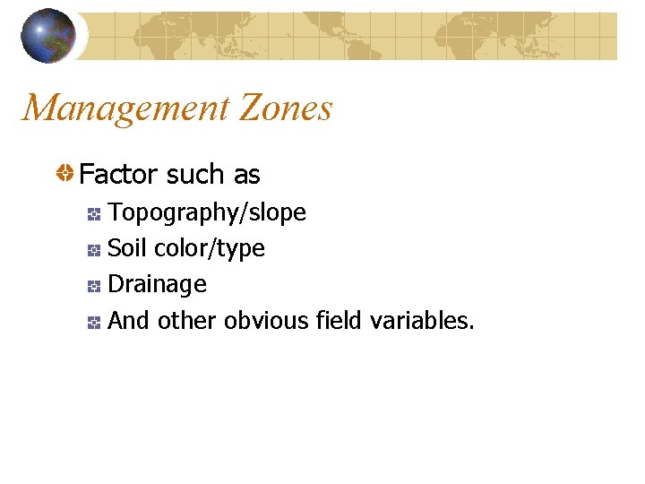 Management Zones Factor such as Topography/slope Soil color/type Drainage And other obvious field variables.