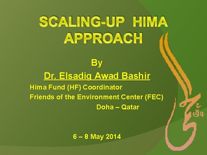 SCALING-UP HIMA APPROACH By Dr. Elsadig Awad Bashir Hima Fund (HF) Coordinator Friends of