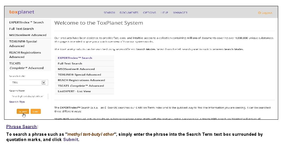Phrase Search: To search a phrase such as "methyl tert-butyl ether", simply enter the