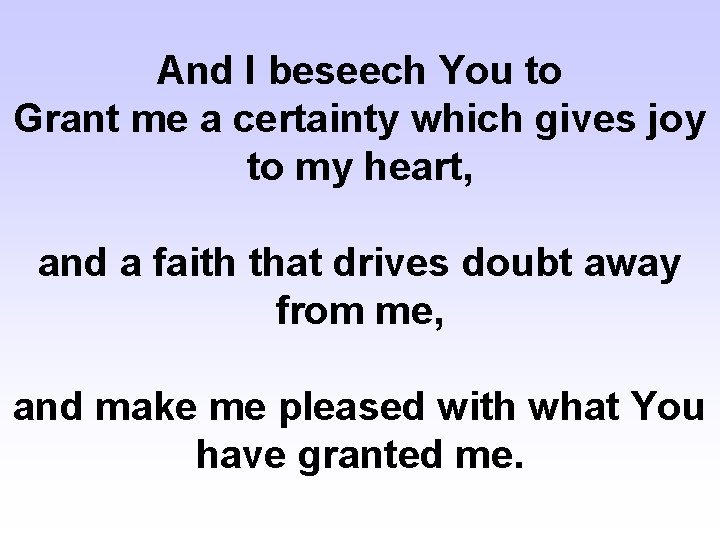 And I beseech You to Grant me a certainty which gives joy to my