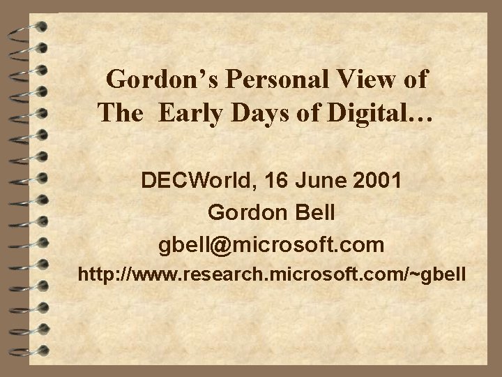 Gordon’s Personal View of The Early Days of Digital… DECWorld, 16 June 2001 Gordon