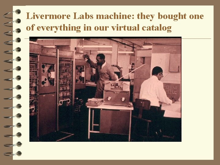 Livermore Labs machine: they bought one of everything in our virtual catalog 