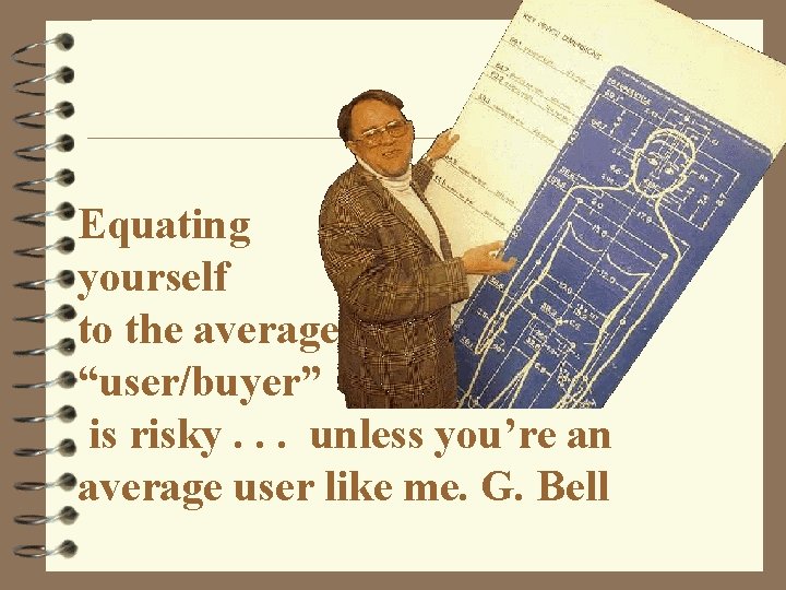 Equating yourself to the average “user/buyer” is risky. . . unless you’re an average