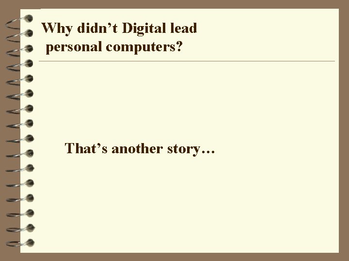 Why didn’t Digital lead personal computers? That’s another story… 