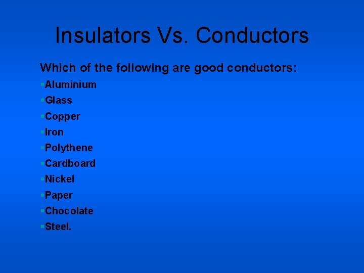 Insulators Vs. Conductors Which of the following are good conductors: §Aluminium §Glass §Copper §Iron