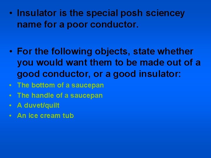  • Insulator is the special posh sciencey name for a poor conductor. •