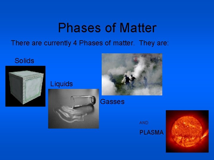 Phases of Matter There are currently 4 Phases of matter. They are: Solids Liquids