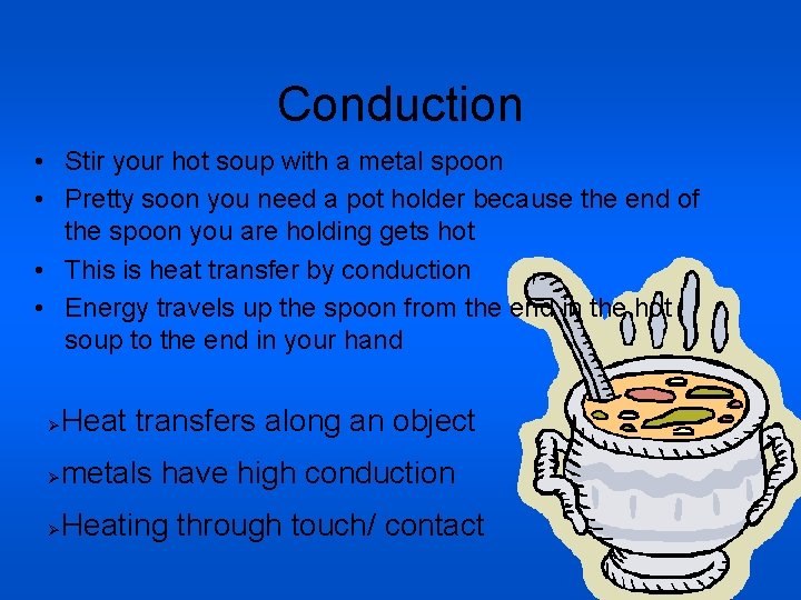 Conduction • Stir your hot soup with a metal spoon • Pretty soon you