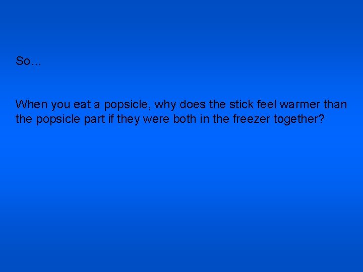 So… When you eat a popsicle, why does the stick feel warmer than the
