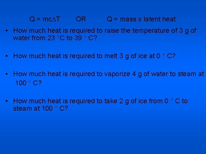 Q = mc T OR Q = mass x latent heat • How much