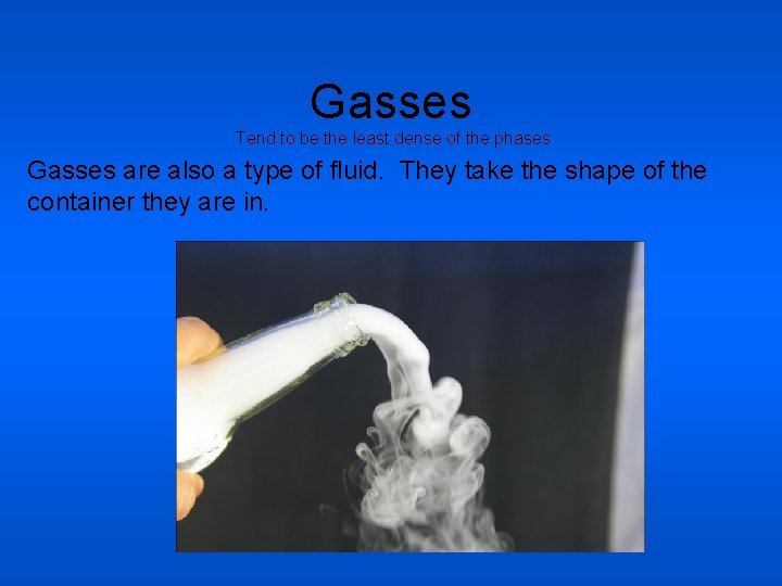 Gasses Tend to be the least dense of the phases Gasses are also a