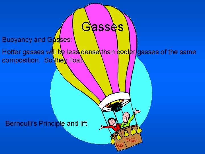 Gasses Buoyancy and Gasses: Hotter gasses will be less dense than cooler gasses of