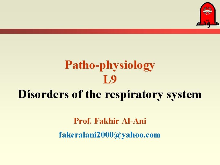 Patho-physiology L 9 Disorders of the respiratory system Prof. Fakhir Al-Ani fakeralani 2000@yahoo. com